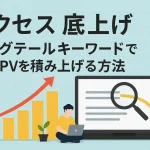 【アクセス底上げ】ロングテールキーワードで毎日PVを積み上げる方法