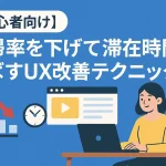 【初心者向け】直帰率を下げて滞在時間を伸ばすUX改善テクニック
