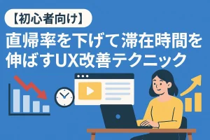 【初心者向け】直帰率を下げて滞在時間を伸ばすUX改善テクニック