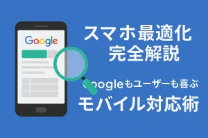 【スマホ最適化完全解説】Googleもユーザーも喜ぶモバイル対応術