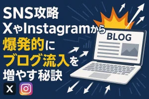 【SNS攻略】XやInstagramから爆発的にブログ流入を増やす秘訣