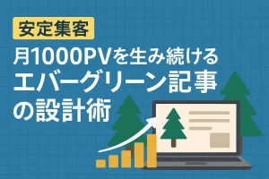 【安定集客】月1000PVを生み続けるエバーグリーン記事の設計術